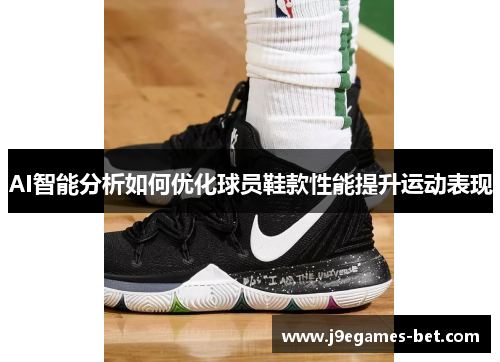 AI智能分析如何优化球员鞋款性能提升运动表现