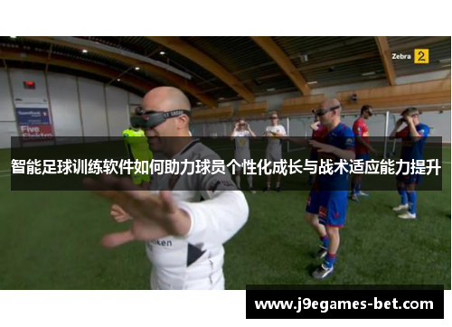 智能足球训练软件如何助力球员个性化成长与战术适应能力提升